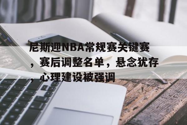 包含尼斯迎NBA常规赛关键赛，赛后调整名单，悬念犹存，心理建设被强调的词条